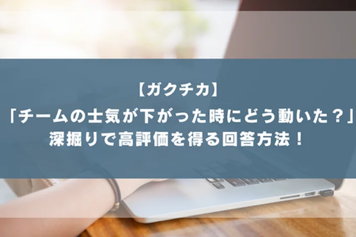 「チームの士気が下がった時どう働きかけましたか」深掘りへの回答でガクチカを魅力的に！